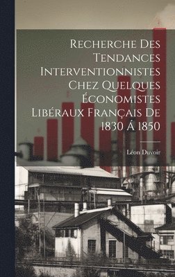 bokomslag Recherche Des Tendances Interventionnistes Chez Quelques conomistes Libraux Franais De 1830  1850