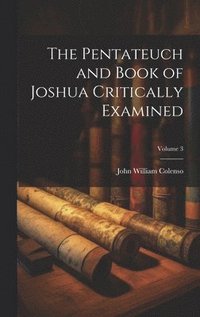 bokomslag Pentateuch and Book of Joshua Critically Examined; Volume 3
