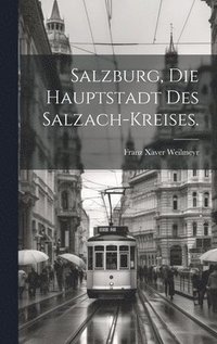 bokomslag Salzburg, die Hauptstadt des Salzach-Kreises.