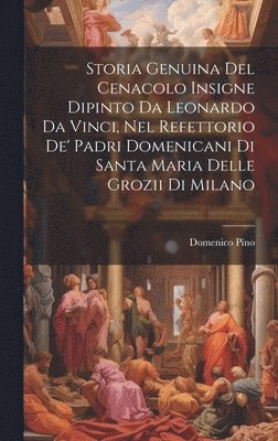 bokomslag Storia Genuina Del Cenacolo Insigne Dipinto Da Leonardo Da Vinci, Nel Refettorio De' Padri Domenicani Di Santa Maria Delle Grozii Di Milano