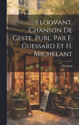 bokomslag Floovant, Chanson De Geste, Publ. Par F. Guessard Et H. Michelant