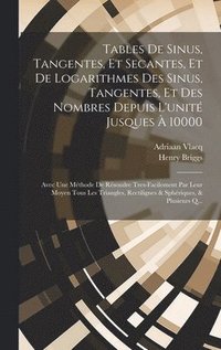 bokomslag Tables De Sinus, Tangentes, Et Secantes, Et De Logarithmes Des Sinus, Tangentes, Et Des Nombres Depuis L'unit Jusques  10000