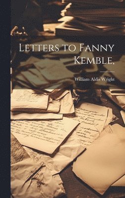 William Aldis Wright - Letters to Fanny Kemble,, Inbunden