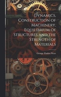 bokomslag Dynamics, Construction of Machinery, Equilibrium of Structures and the Strength of Materials