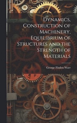 Dynamics, Construction of Machinery, Equilibrium of Structures and the Strength of Materials 1