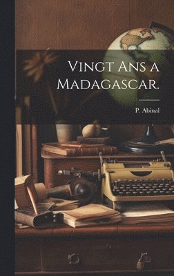 Vingt Ans a Madagascar. 1