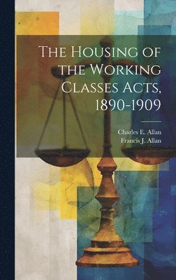 bokomslag The Housing of the Working Classes Acts, 1890-1909