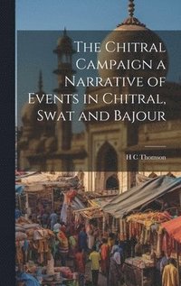 bokomslag The Chitral Campaign a Narrative of Events in Chitral, Swat and Bajour