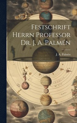 Festschrift Herrn Professor Dr. J. A. Palmn 1