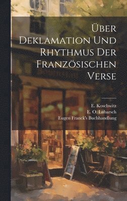 E Koschwitz, E O Lubarsch, E. Koschwitz, E. O. Lubarsch - Über Deklamation und Rhythmus der Französischen Verse, Inbunden
