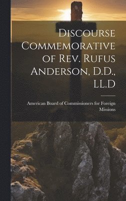 American Board of Commissioners for F - Discourse Commemorative of Rev. Rufus Anderson, D.D., LL.D, Inbunden