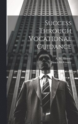 James McKinney, A M Simons - Success Through Vocational Guidance, Inbunden