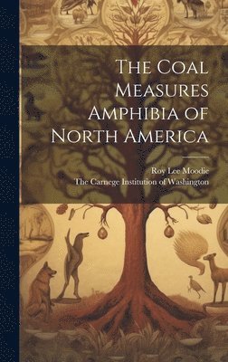 Roy Lee Moodie, The Carnege Institution of Washington - Coal Measures Amphibia of North America, Inbunden