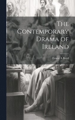 Ernest a Boyd, Ernest a. Boyd, Ernest A Boyd, Ernest A. Boyd - Contemporary Drama of Ireland, Inbunden
