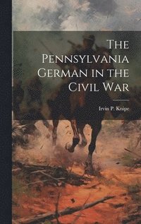 bokomslag The Pennsylvania German in the Civil War