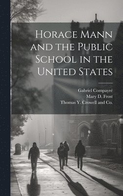 Horace Mann and the Public School in the United States 1