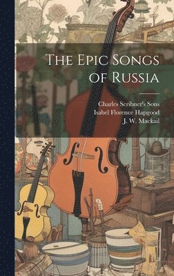 Isabel Florence Hapgood, J W Mackail - Epic Songs of Russia, Inbunden