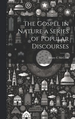 The Gospel in Nature a Series of Popular Discourses 1