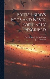 bokomslag British Bird's Eggs and Nests, Popularly Described