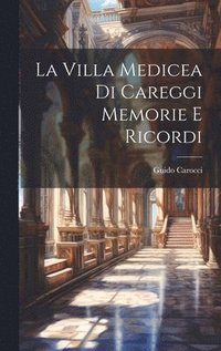 bokomslag La Villa Medicea di Careggi Memorie e Ricordi