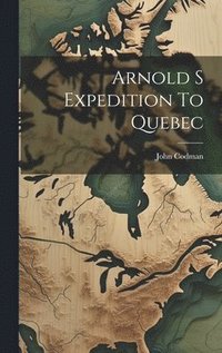 bokomslag Arnold S Expedition To Quebec