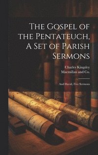 bokomslag The Gospel of the Pentateuch, A Set of Parish Sermons; And David, Five Sermons