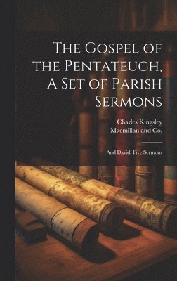 Charles Kingsley, MacMillan and Co - Gospel of the Pentateuch, A Set of Parish Sermons; And David, Five Sermons, Inbunden