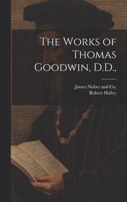 bokomslag The Works of Thomas Goodwin, D.D.,