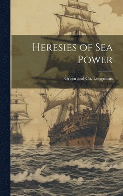 bokomslag Heresies of Sea Power