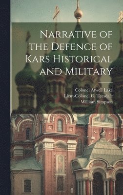 bokomslag Narrative of the Defence of Kars Historical and Military