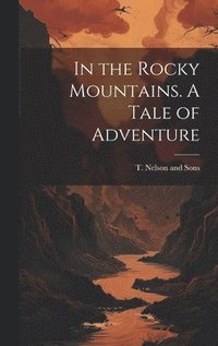 bokomslag In the Rocky Mountains. A Tale of Adventure