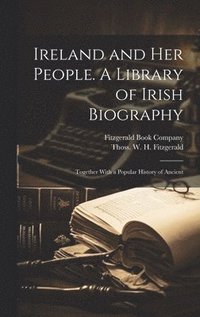 bokomslag Ireland and her People. A Library of Irish Biography; Together With a Popular History of Ancient