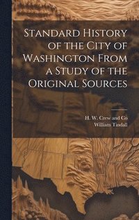 bokomslag Standard History of the City of Washington From a Study of the Original Sources