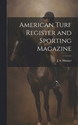 bokomslag American Turf Register and Sporting Magazine