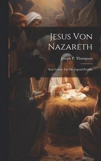 bokomslag Jesus Von Nazareth; Sein Leben, Fr Die Jugend Erzhlt