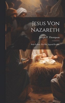 bokomslag Jesus Von Nazareth; Sein Leben, Fr Die Jugend Erzhlt