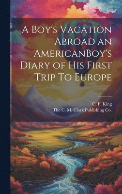 bokomslag A Boy's Vacation Abroad an AmericanBoy's Diary of His First Trip To Europe