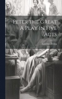 bokomslag Peter the Great A Play in Five Acts