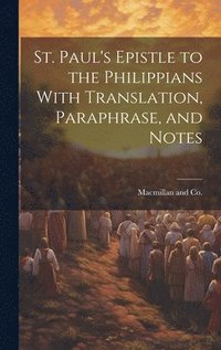 bokomslag St. Paul's Epistle to the Philippians With Translation, Paraphrase, and Notes