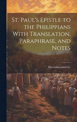 bokomslag St. Paul's Epistle to the Philippians With Translation, Paraphrase, and Notes