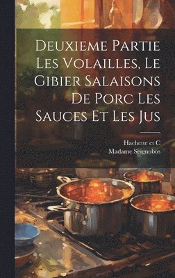Madame Seignobos, Hachette Et C - Deuxieme Partie Les Volailles, Le Gibier Salaisons de Porc Les Sauces et Les Jus, Inbunden