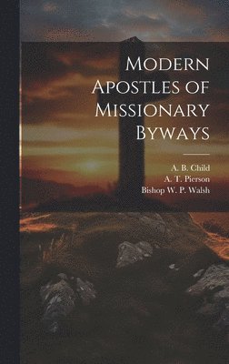 C Thompson, Bishop W P Walsh, S J Humphrey, C. Thompson, Bishop W. P. Walsh, S. J. Humphrey - Modern Apostles of Missionary Byways, Inbunden