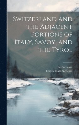 bokomslag Switzerland and the Adjacent Portions of Italy, Savoy, and the Tyrol