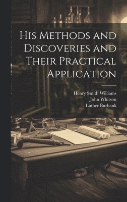 bokomslag His Methods and Discoveries and Their Practical Application