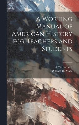 William H Mace, William H. Mace - Working Manual of American History for Teachers and Students, Inbunden