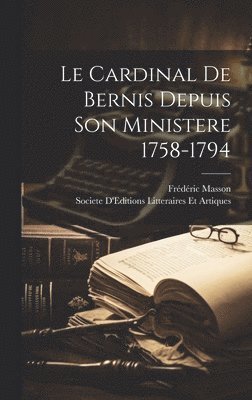 Le Cardinal De Bernis Depuis Son Ministere 1758-1794 1
