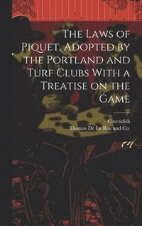 bokomslag The Laws of Piquet, Adopted by the Portland and Turf Clubs With a Treatise on the Game