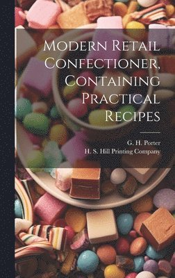 Modern Retail Confectioner, Containing Practical Recipes 1