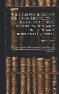 bokomslag Bibles in the Caxton Exhibition, Mdccclxxvii, Or, a Bibliographical Description of Nearly One Thousand Representative Bibles