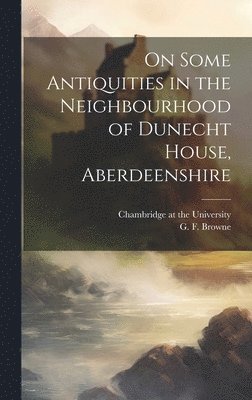 On Some Antiquities in the Neighbourhood of Dunecht House, Aberdeenshire 1